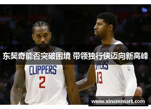 东契奇能否突破困境 带领独行侠迈向新高峰 东契奇能否突破困境 带领独行侠迈向新高峰